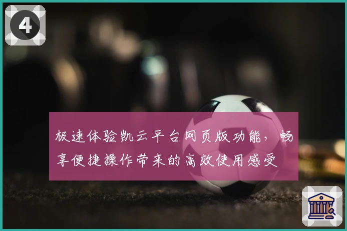 极速体验凯云平台网页版功能，畅享便捷操作带来的高效使用感受