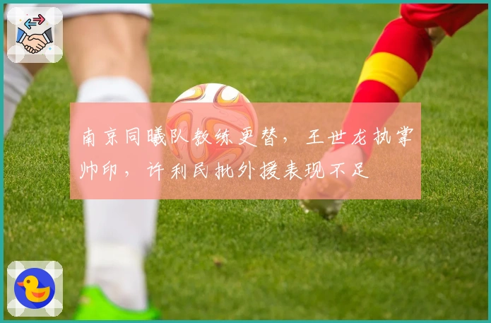 南京同曦队教练更替，王世龙执掌帅印，许利民批外援表现不足