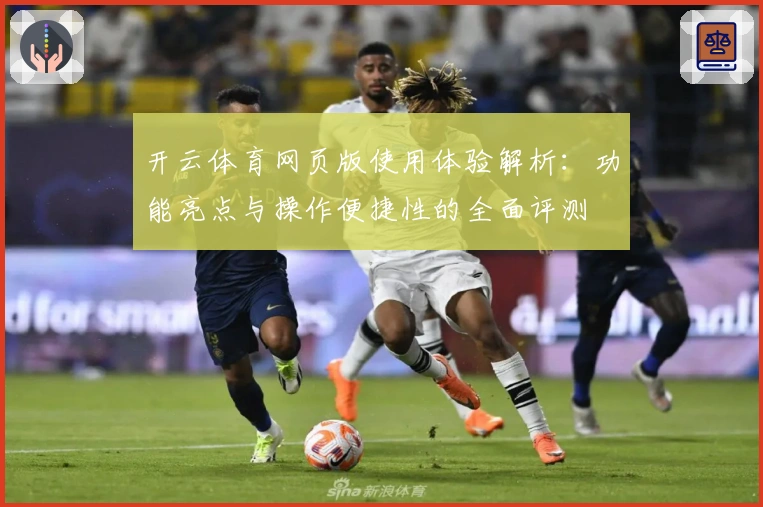 开云体育网页版使用体验解析:功能亮点与操作便捷性的全面评测