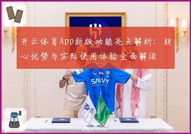 开云体育App新版功能亮点解析：核心优势与实际使用体验全面解读