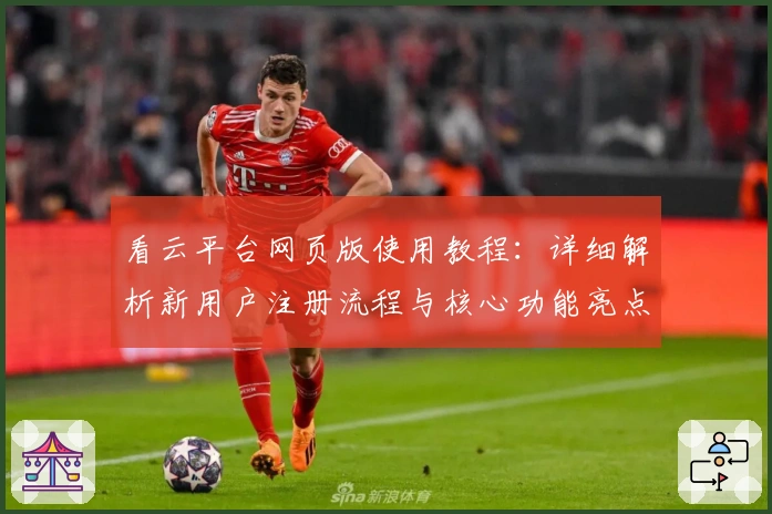 看云平台网页版使用教程：详细解析新用户注册流程与核心功能亮点