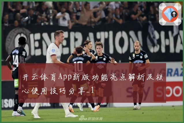 开云体育App新版功能亮点解析及核心使用技巧分享_1
