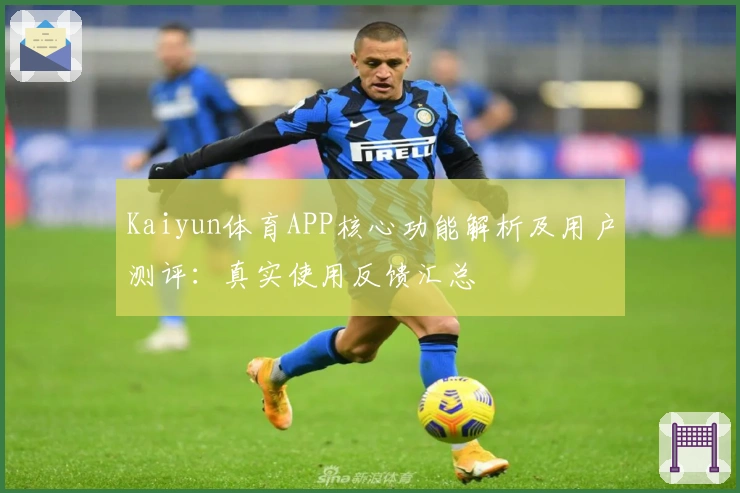 Kaiyun体育APP核心功能解析及用户测评：真实使用反馈汇总